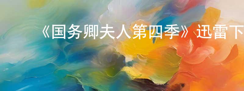 查琴琴的动漫综艺大全,《国务卿夫人第四季》迅雷下载/在线观看-都市情感-美剧天堂